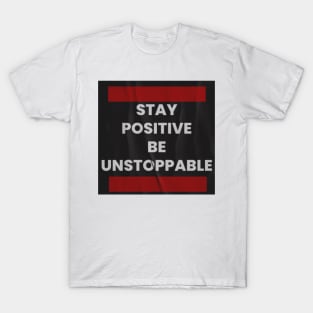 Stay positive, be unstoppable T-Shirt